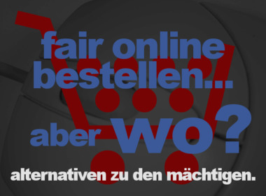 Alternativen zu den Großen - fair online bestellen - aber wo=