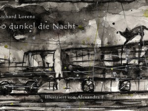 Richard Lorenz - So dunkel die Nacht (Illustrationen von Alexandra F. von projekt wort:rausch)